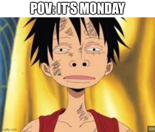 POV: IT'S MONDAY | image tagged in funny,memes,so true,work sucks,school sucks,life sucks | made w/ Imgflip meme maker