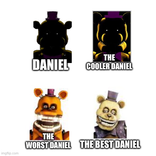 Rating on Fredbear models | THE COOLER DANIEL; DANIEL; THE WORST DANIEL; THE BEST DANIEL | image tagged in fnaf | made w/ Imgflip meme maker