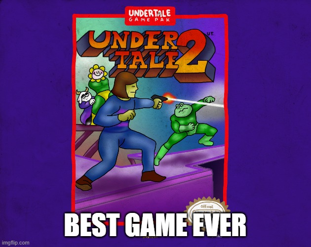 its actually a game, link in comment | BEST GAME EVER | image tagged in memes,undertale,2,funy | made w/ Imgflip meme maker