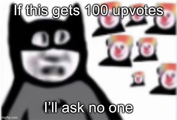 Batman | If this gets 100 upvotes; I’ll ask no one | image tagged in batman | made w/ Imgflip meme maker