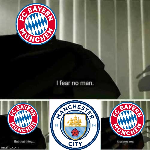 Man City 3:0 Bayern | image tagged in i fear no man,manchester city,bayern munich,champions league,futbol,sports | made w/ Imgflip meme maker