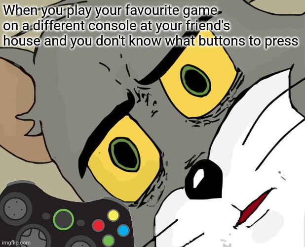 Unsettled Tom | When you play your favourite game  on a different console at your friend's house and you don't know what buttons to press | image tagged in memes,unsettled tom | made w/ Imgflip meme maker