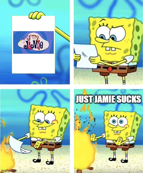 SpongeBob burning Just Jamie | JUST JAMIE SUCKS | image tagged in spongebob burning paper,justjamie,worsttvshows,2003 | made w/ Imgflip meme maker