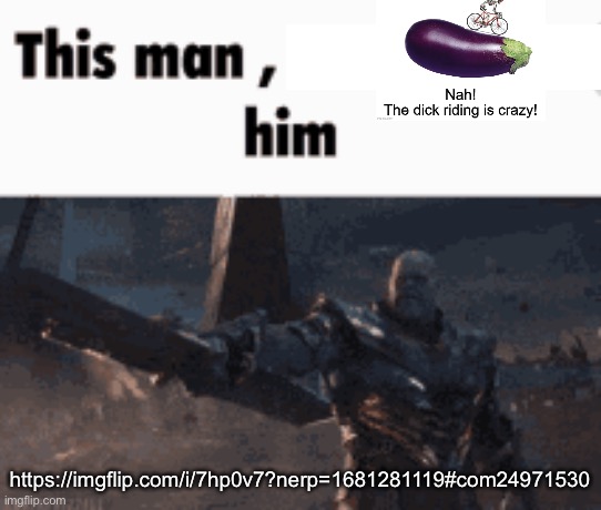This man, _____ him | https://imgflip.com/i/7hp0v7?nerp=1681281119#com24971530 | image tagged in this man _____ him | made w/ Imgflip meme maker