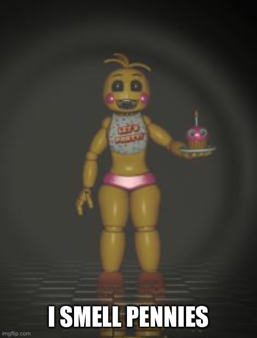 Chica from fnaf 2 | I SMELL PENNIES | image tagged in chica from fnaf 2,im bored | made w/ Imgflip meme maker