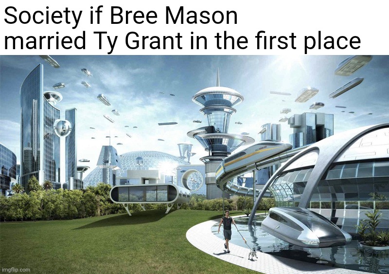 The future world if | Society if Bree Mason married Ty Grant in the first place | image tagged in the future world if | made w/ Imgflip meme maker