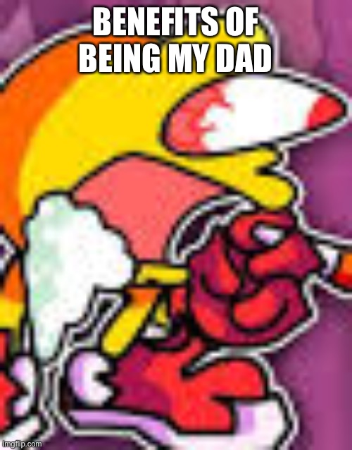 Dude smoked soo much he became pacman | BENEFITS OF BEING MY DAD | made w/ Imgflip meme maker