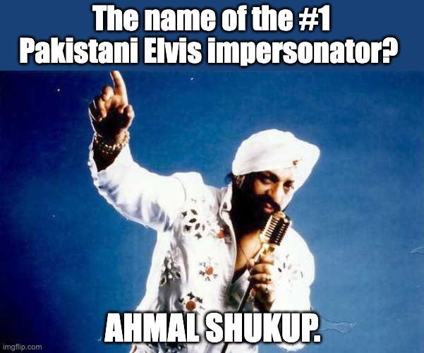 Thank you...   Thank you very much... | The name of the #1 Pakistani Elvis impersonator? AHMAL SHUKUP. | image tagged in elvis | made w/ Imgflip meme maker
