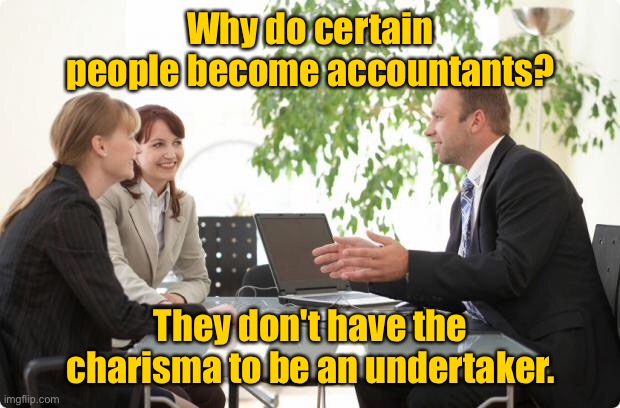Accountant in office | Why do certain people become accountants? They don't have the charisma to be an undertaker. | image tagged in accountant,certain people are accountants,no charisma,to be undertaker,fun | made w/ Imgflip meme maker