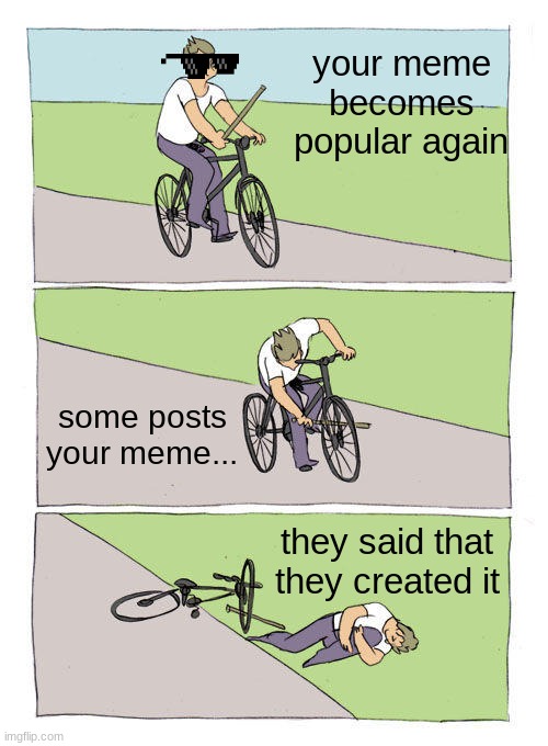 Bike Fall | your meme becomes popular again; some posts your meme... they said that they created it | image tagged in memes,bike fall | made w/ Imgflip meme maker