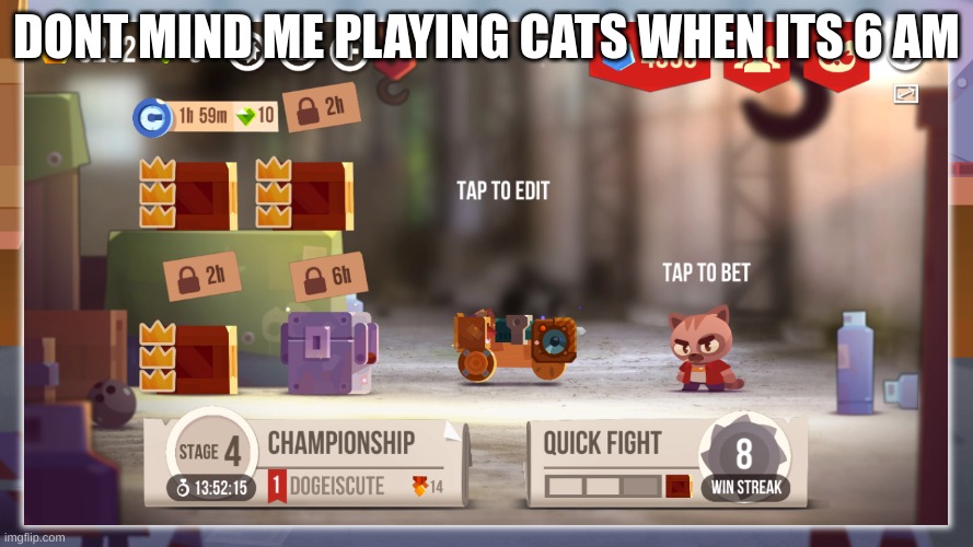 approve this fast mods! | DONT MIND ME PLAYING CATS WHEN ITS 6 AM | image tagged in cats | made w/ Imgflip meme maker