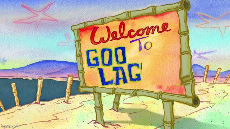 Goo lag | image tagged in goo lag | made w/ Imgflip meme maker