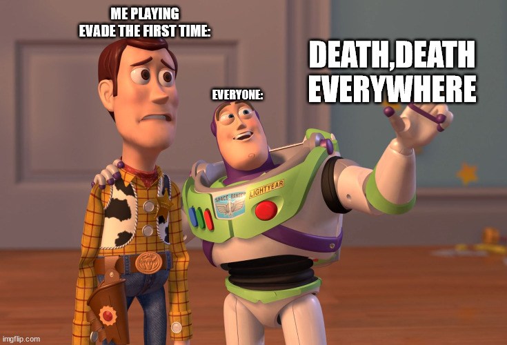 evade meme | ME PLAYING EVADE THE FIRST TIME:; DEATH,DEATH EVERYWHERE; EVERYONE: | image tagged in memes,x x everywhere | made w/ Imgflip meme maker