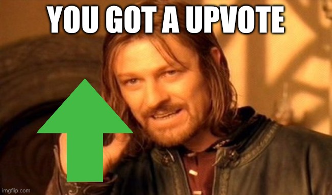 One Does Not Simply Meme | YOU GOT A UPVOTE | image tagged in memes,one does not simply | made w/ Imgflip meme maker