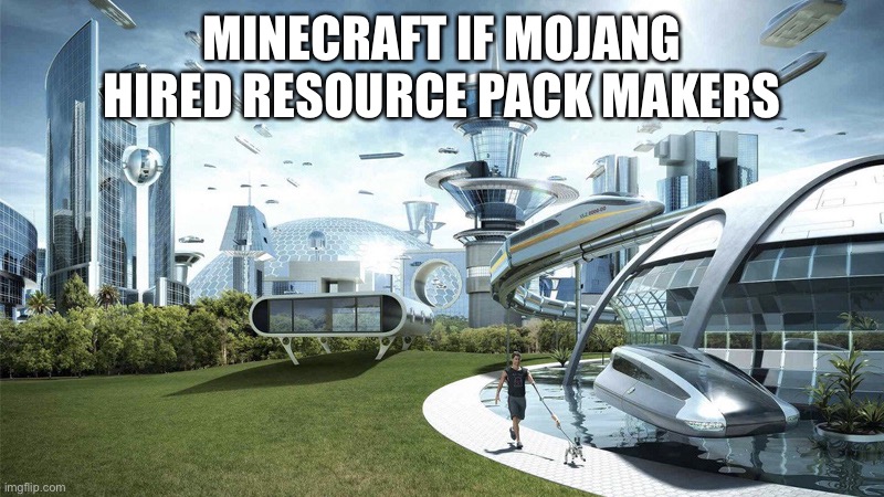 Minecraft if | MINECRAFT IF MOJANG HIRED RESOURCE PACK MAKERS | image tagged in the future world if | made w/ Imgflip meme maker