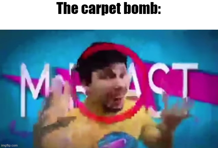 Low Quality Mr Beast | The carpet bomb: | image tagged in low quality mr beast | made w/ Imgflip meme maker