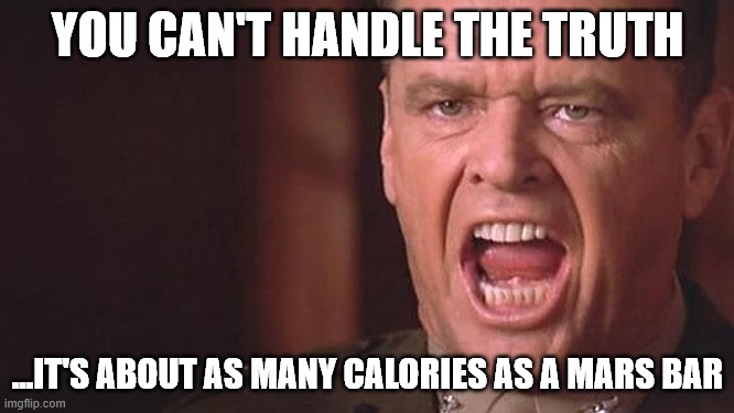 beer calories | YOU CAN'T HANDLE THE TRUTH; ...IT'S ABOUT AS MANY CALORIES AS A MARS BAR | image tagged in you can't handle truth hd | made w/ Imgflip meme maker