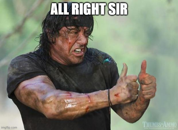 Thumbs Up Rambo | ALL RIGHT SIR | image tagged in thumbs up rambo | made w/ Imgflip meme maker