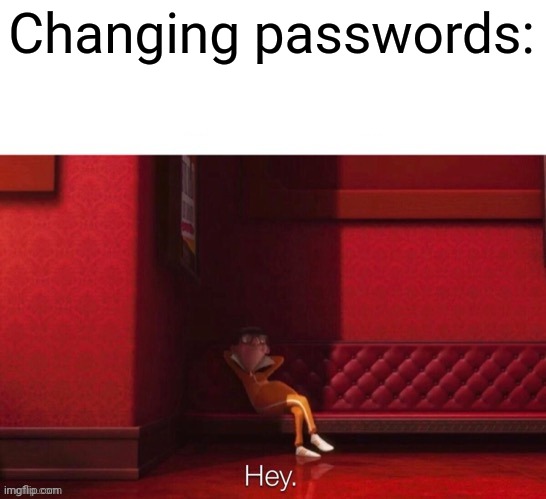 Vector: Hey | Changing passwords: | image tagged in vector hey | made w/ Imgflip meme maker