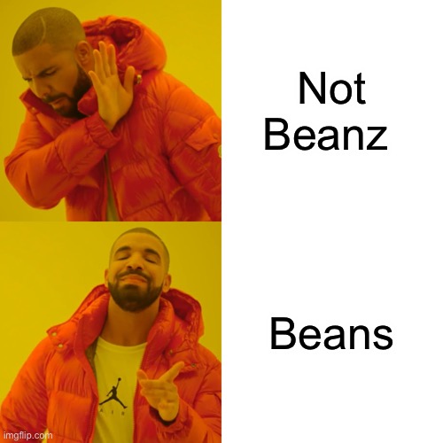 Drake Hotline Bling | Not Beanz; Beans | image tagged in memes,drake hotline bling | made w/ Imgflip meme maker