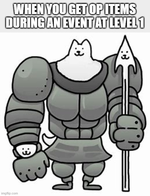 attack 1000 def 1000 lvl 1 | WHEN YOU GET OP ITEMS DURING AN EVENT AT LEVEL 1 | image tagged in gaming,memes,funny | made w/ Imgflip meme maker