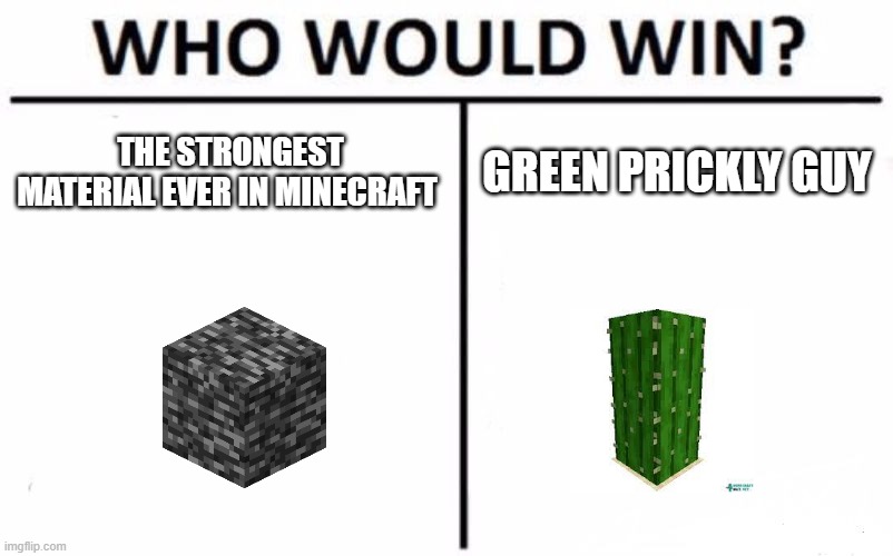 cactus | THE STRONGEST MATERIAL EVER IN MINECRAFT; GREEN PRICKLY GUY | image tagged in memes,who would win | made w/ Imgflip meme maker