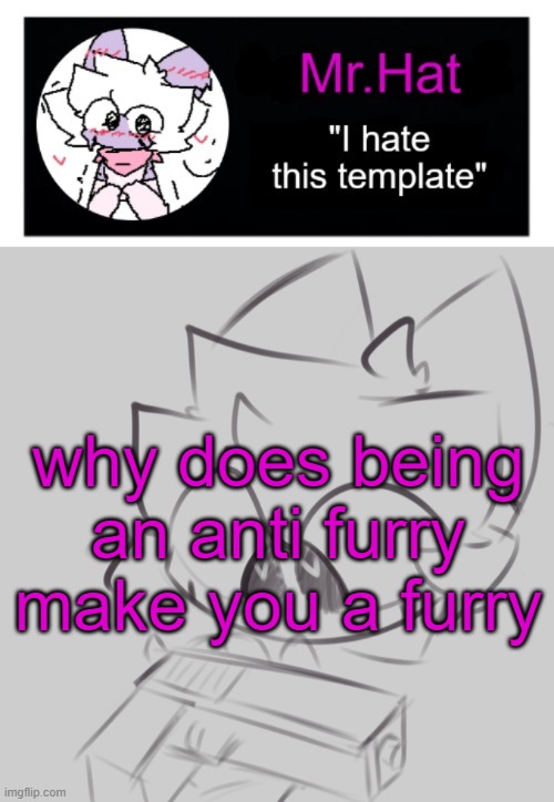 totally not an april fools temp | why does being an anti furry make you a furry | image tagged in totally not an april fools temp | made w/ Imgflip meme maker