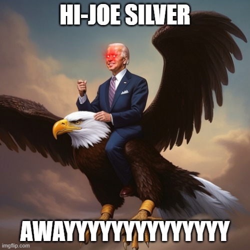 HERE COMES BRANDON | HI-JOE SILVER; AWAYYYYYYYYYYYYYY | image tagged in joe biden riding eagle | made w/ Imgflip meme maker