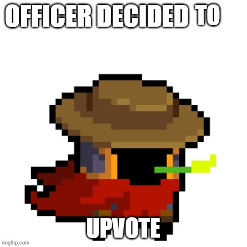 Officer decided | TO UPVOTE | image tagged in officer decided | made w/ Imgflip meme maker