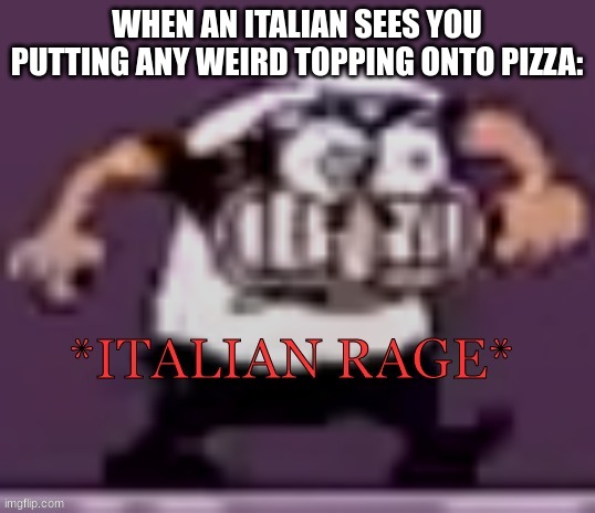 Italian Rage | WHEN AN ITALIAN SEES YOU PUTTING ANY WEIRD TOPPING ONTO PIZZA: | image tagged in italian rage,fun,pizza tower | made w/ Imgflip meme maker