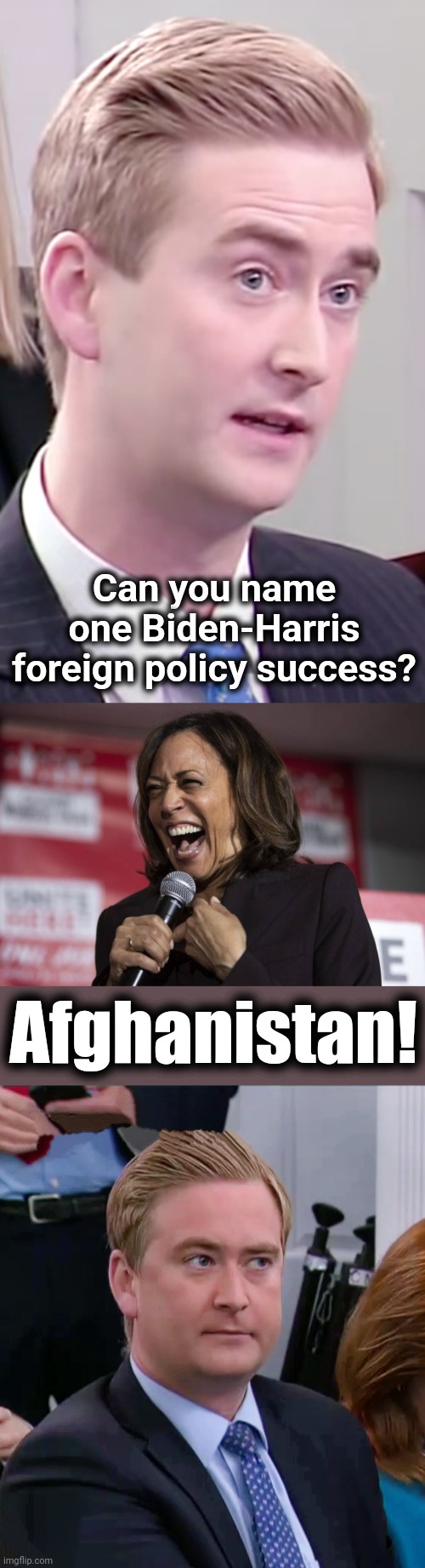 Diplomacy is dead | Can you name one Biden-Harris foreign policy success? Afghanistan! | image tagged in kamala laughing,joe biden,diplomacy,democrats,afghanistan,weakness | made w/ Imgflip meme maker