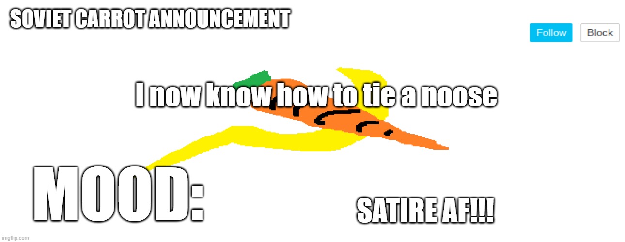 soviet_carrot announcement template | I now know how to tie a noose; SATIRE AF!!! | image tagged in soviet_carrot announcement template | made w/ Imgflip meme maker