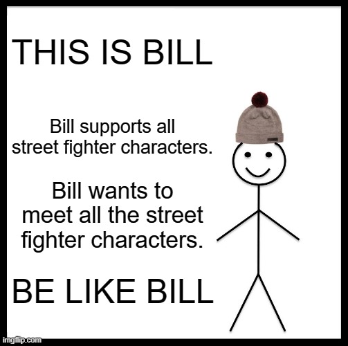 Be Like Bill Meme | THIS IS BILL; Bill supports all street fighter characters. Bill wants to meet all the street fighter characters. BE LIKE BILL | image tagged in memes,be like bill,street fighter | made w/ Imgflip meme maker