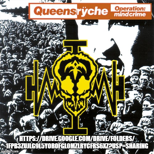 Queensrÿche - Operation- Mindcrime FULL ALBUM | HTTPS://DRIVE.GOOGLE.COM/DRIVE/FOLDERS/
1FPB3ZUJLG9L5YOROFGL0MZLRYCFRS6XZ?USP=SHARING | made w/ Imgflip meme maker
