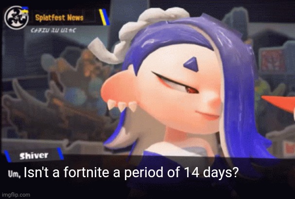 Isn't a fortnite a period of 14 days? | made w/ Imgflip meme maker