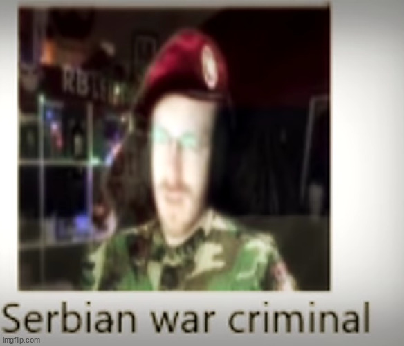 Serbian war criminal | image tagged in serbian war criminal | made w/ Imgflip meme maker