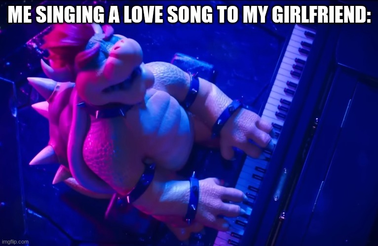 It's kinda true. | ME SINGING A LOVE SONG TO MY GIRLFRIEND: | image tagged in peaches | made w/ Imgflip meme maker