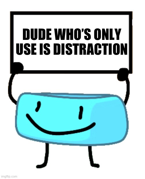 Bracelety Sign | DUDE WHO’S ONLY USE IS DISTRACTION | image tagged in bracelety sign | made w/ Imgflip meme maker