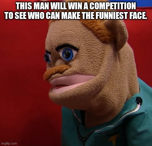 It's true | THIS MAN WILL WIN A COMPETITION TO SEE WHO CAN MAKE THE FUNNIEST FACE. | image tagged in brooklyn guy making a funny face | made w/ Imgflip meme maker