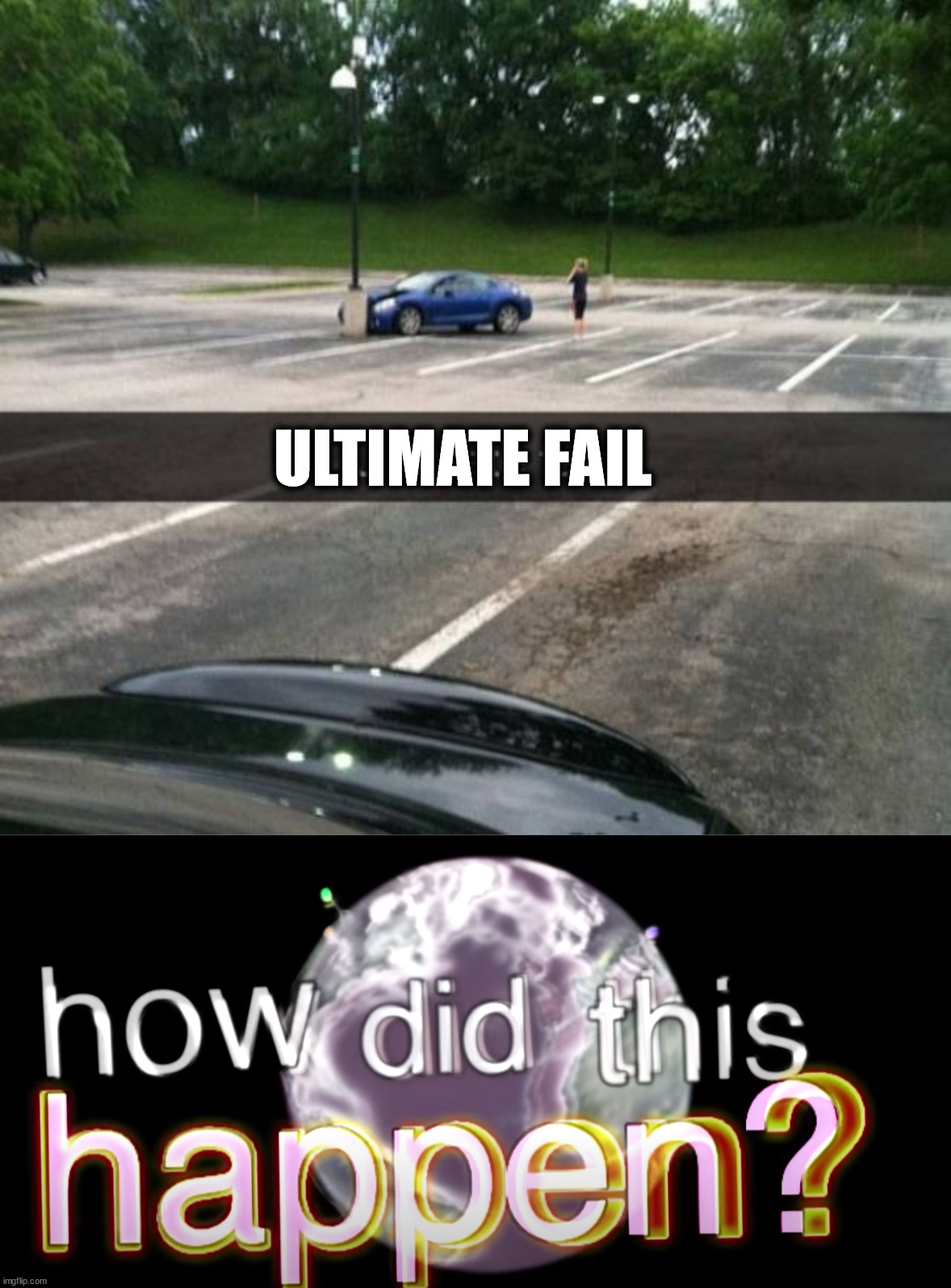 ULTIMATE FAIL | image tagged in how did this happen | made w/ Imgflip meme maker