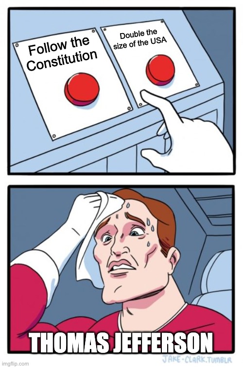 Two Buttons | Double the size of the USA; Follow the Constitution; THOMAS JEFFERSON | image tagged in memes,two buttons | made w/ Imgflip meme maker