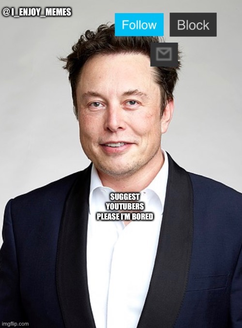 Elon musk announcement template | SUGGEST YOUTUBERS PLEASE I’M BORED | image tagged in elon musk announcement template | made w/ Imgflip meme maker