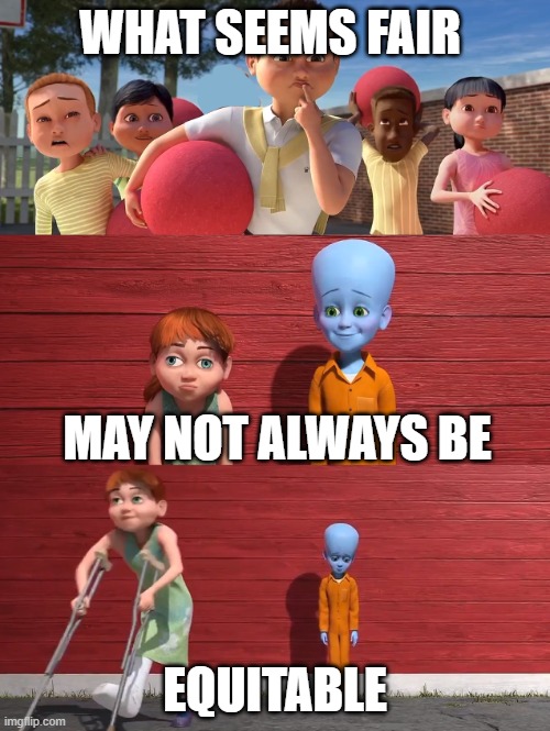 Megamind school pick | WHAT SEEMS FAIR; MAY NOT ALWAYS BE; EQUITABLE | image tagged in megamind school pick | made w/ Imgflip meme maker