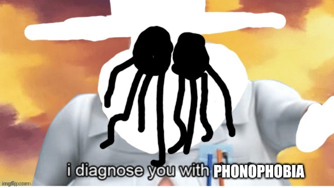 I diagnose you with phonophobia | image tagged in i diagnose you with phonophobia | made w/ Imgflip meme maker