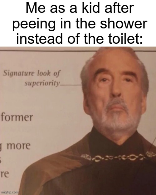 Did anyone else do this as a kid? | Me as a kid after peeing in the shower instead of the toilet: | image tagged in signature look of superiority,kids,shower,toilet,funny,memes | made w/ Imgflip meme maker