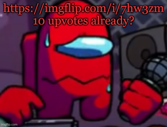 Red (Meltdown) | https://imgflip.com/i/7hw3zm
10 upvotes already? | image tagged in red meltdown | made w/ Imgflip meme maker