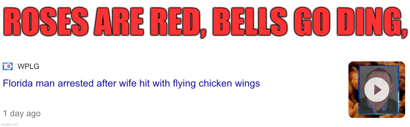 Another way for chickens to fly! | ROSES ARE RED, BELLS GO DING, | image tagged in rhymes,florida man | made w/ Imgflip meme maker