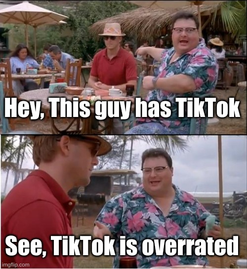TikTok is cringe | Hey, This guy has TikTok; See, TikTok is overrated | image tagged in memes,see nobody cares | made w/ Imgflip meme maker