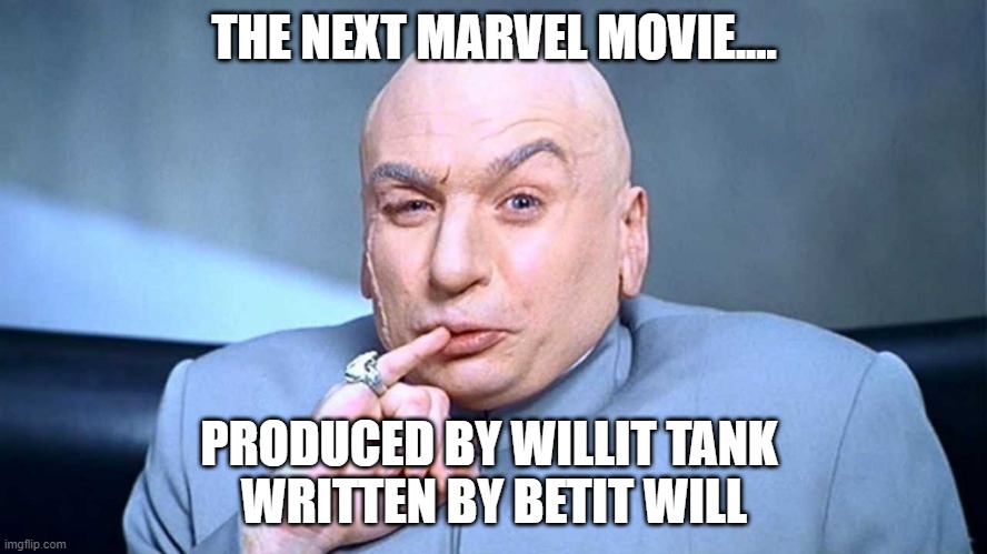The next MCU marvel movie | THE NEXT MARVEL MOVIE.... PRODUCED BY WILLIT TANK 
WRITTEN BY BETIT WILL | image tagged in marvel,mcu,msheu | made w/ Imgflip meme maker