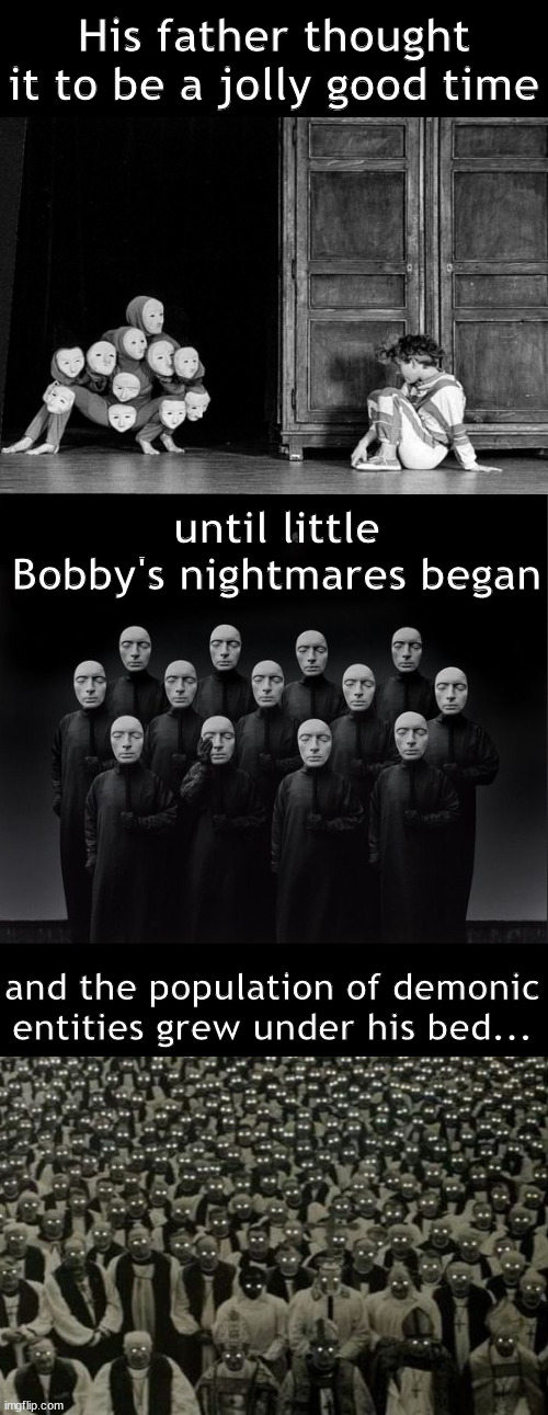 but did he dieds? | His father thought it to be a jolly good time; until little Bobby's nightmares began; and the population of demonic entities grew under his bed... | image tagged in memes,datk humor | made w/ Imgflip meme maker